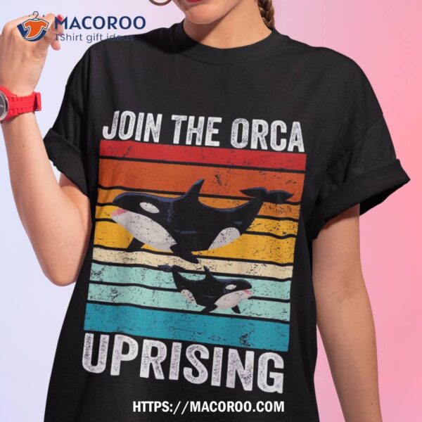 Join The Orca Uprising Funny Retro Orca Lover  Love Shirt