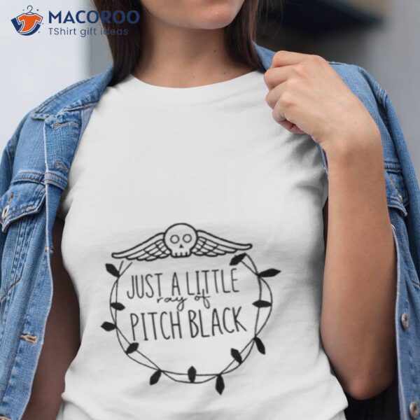 Just A Little Ray Of Pitch Black Funny Shirt