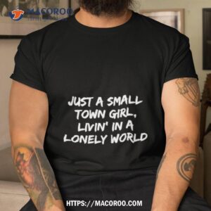 just a small town girl livin in a lonely world shirt tshirt