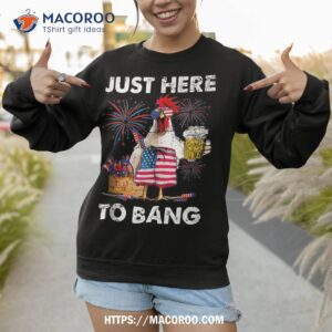 just here to bang usa flag funny 4th of july chicken beer shirt sweatshirt 1