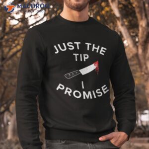 just the tip i promise pun knife funny halloween shirt sweatshirt