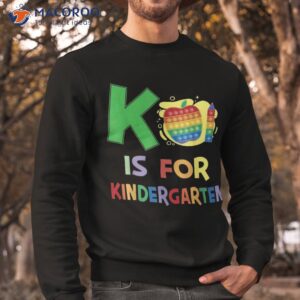 k is for kindergarten teacher colorful back to school kinder shirt sweatshirt