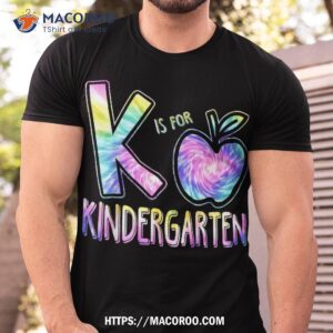 K Is For Kindergarten Teacher Tie Dye Back To School Kinder Shirt