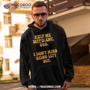 keep me different lord i don t mind being left out design shirt hoodie 2