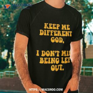 keep me different lord i don t mind being left out design shirt tshirt