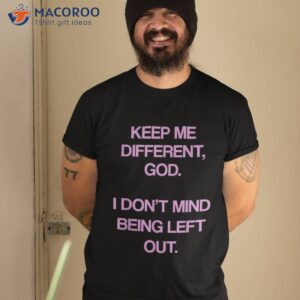 Keep Me Differentt God I Don’t Mind Being Left Out Funny Shirt