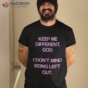 keep me differentt god i don t mind being left out funny shirt tshirt 2