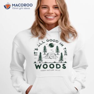 Keep Nature Wild Good In The Woods Shirt 1 keep nature wild good in the woods shirt hoodie 1