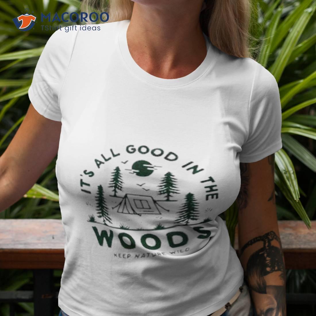 Keep Nature Wild Good In The Woods Shirt Keep Nature Wild Good In The Woods Shirt