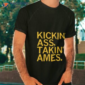 kickin ass takin ames shirt tshirt