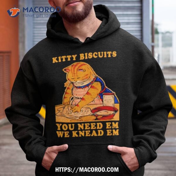 Kitty Biscuits You Need Em We Knead Em Cashirt