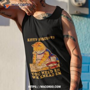 kitty biscuits you need em we knead em cashirt tank top 1