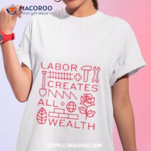 labor creates all wealth shirt tshirt 1