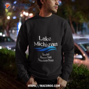 lake michigan unsalted always fresh sometimes frozen shirt sweatshirt