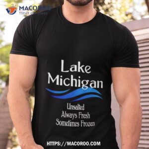 lake michigan unsalted always fresh sometimes frozen shirt tshirt