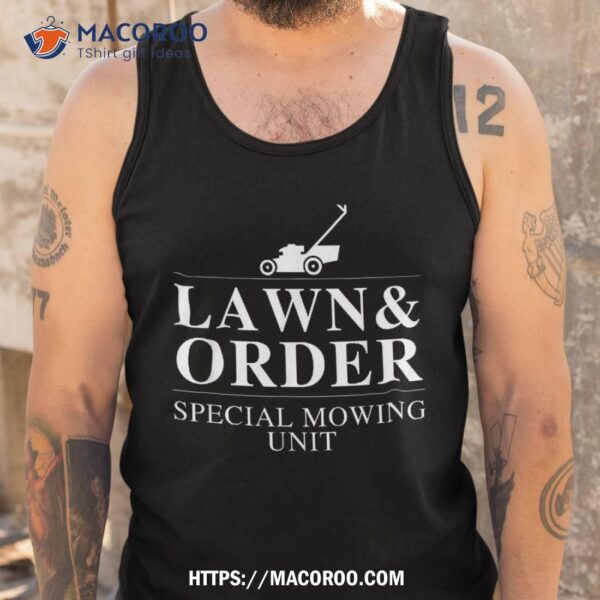 Lawn & Order: Special Mowing Unit Funny Dad Joke Shirt