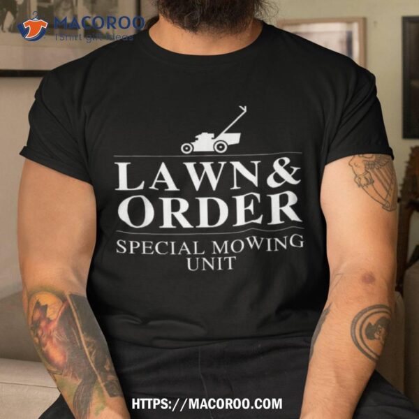 Lawn & Order: Special Mowing Unit Funny Dad Joke Shirt