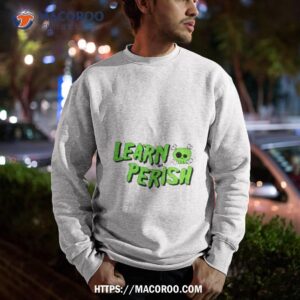 Learn Or Perish Shirt 2 learn or perish shirt sweatshirt