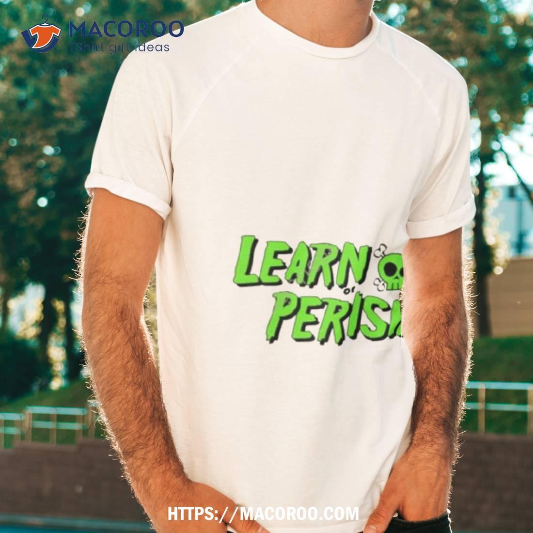 Learn Or Perish Shirt Learn Or Perish Shirt