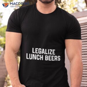 legalize lunch beers shirt tshirt
