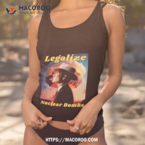 legalize nuclear bombs oppenheimer shirt tank top 1