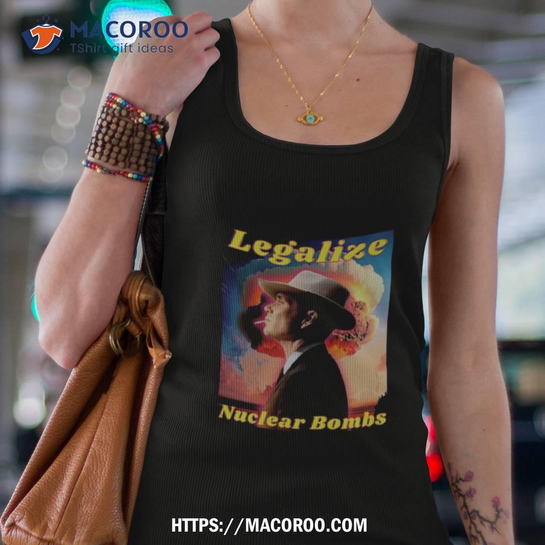 Legalize Nuclear Bombs Oppenheimer Shirt Legalize Nuclear Bombs Oppenheimer Shirt