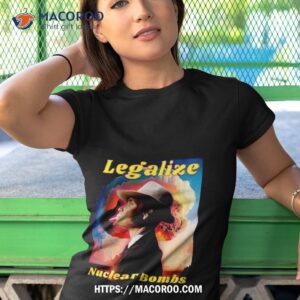 Legalize Nuclear Bombs Oppenheimer Shirt 3 legalize nuclear bombs oppenheimer shirt tshirt 1
