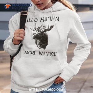Less Human More Moose Shirt 1 less human more moose shirt hoodie 3