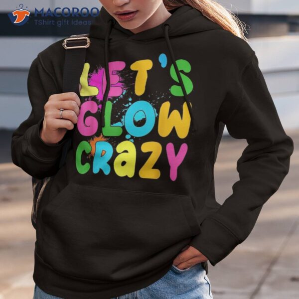 Let Glow Crazy Retro Colorful Quote Group Team Tie Dye Shirt