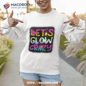 let glow crazy retro colorful quote group team tie dye shirt scary birthday gifts sweatshirt 1