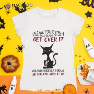 let me pour you a tall glass of get over it funny black cat shirt tshirt 1