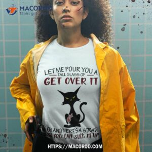 let me pour you a tall glass of get over it funny black cat shirt tshirt 2