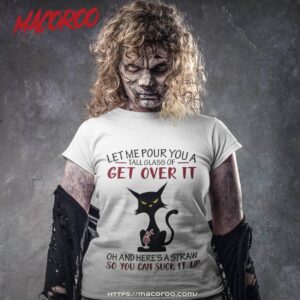 let me pour you a tall glass of get over it funny black cat shirt tshirt