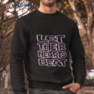 Let Their Hearts Beat Abort The Courshirt 2 let their hearts beat abort the courshirt sweatshirt