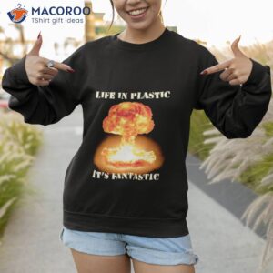life in plastic oppenheimer shirt sweatshirt 1