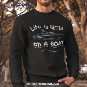 life is better on a boat captain boater boating pontoon tee shirt sweatshirt