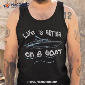 life is better on a boat captain boater boating pontoon tee shirt tank top