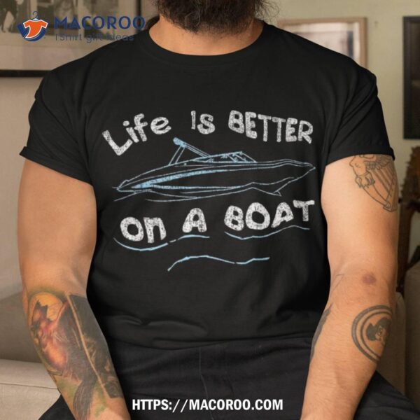 Life Is Better On A Boat Captain Boater Boating Pontoon Tee Shirt