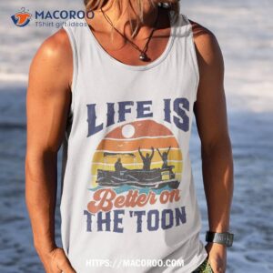 life is better on the toon pontoon boat boating fathers gift shirt tank top