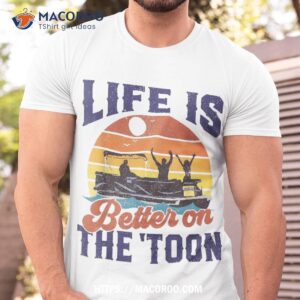 Life Is Better On The Toon Pontoon Boat Boating Fathers Gift Shirt