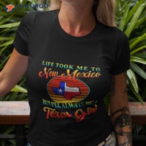 life took me to new mexico but ill always be a texas girl vintage shirt tshirt 3
