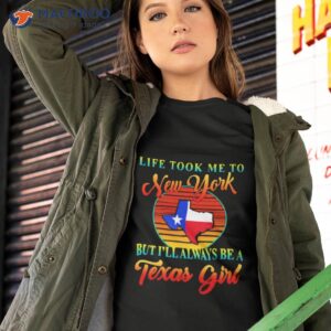 life took me to new york but ill always be a texas girl vintage shirt tshirt 2
