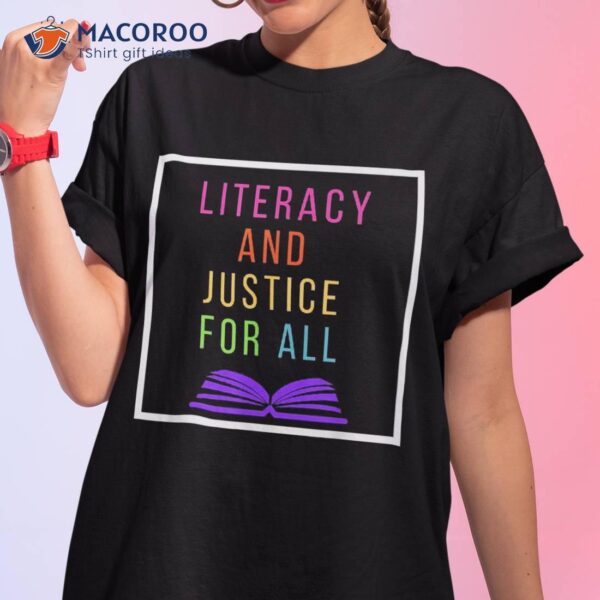 Literacy And Justice For All Teacher Shirt Reading