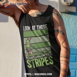 look at those stripes lawn mowing funny dad mower shirt tank top 1