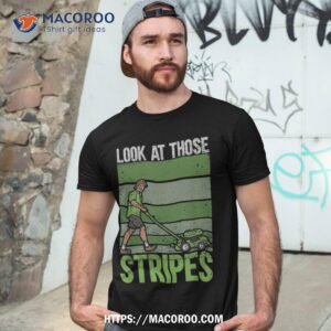 look at those stripes lawn mowing funny dad mower shirt tshirt 3