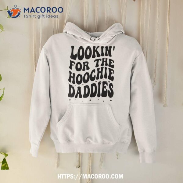 Lookin’ For The Hoochie Daddies ( On Back ) Shirt