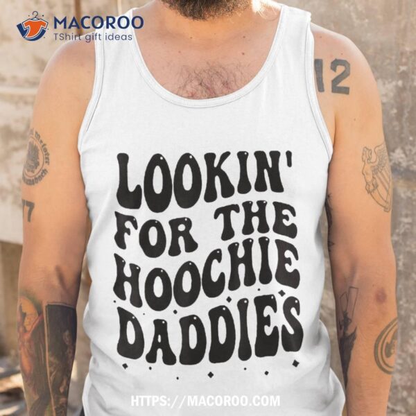 Lookin’ For The Hoochie Daddies ( On Back ) Shirt