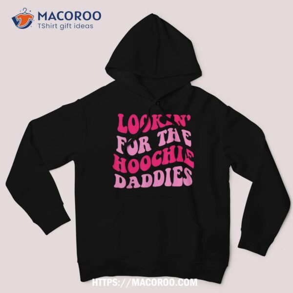 Lookin’ For The Hoochie Daddies Quote Shirt