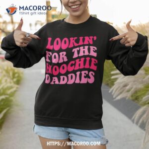 lookin for the hoochie daddies quote shirt sweatshirt 1
