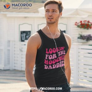 lookin for the hoochie daddies quote shirt tank top